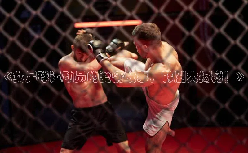 K8凯发官网江铃新能源《女足球运动员的爱情故事，韩剧大揭秘！》