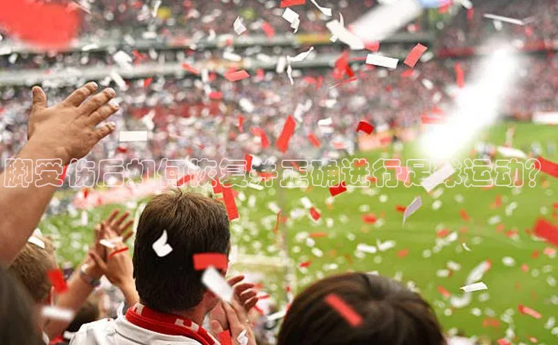 K8凯发(中国)天生赢家·一触即发百度游戏开放平台脚受伤后如何恢复并正确进行足球运动？
