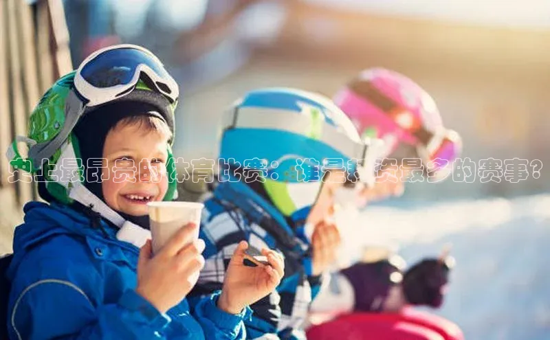 史上最昂贵的体育比赛：谁是耗资最多的赛事?