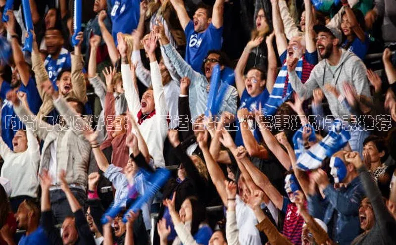 时尚与健康并重：全面适合男士的赛事运动手表推荐