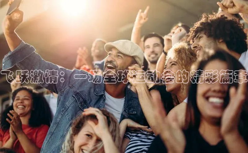 飞跃激情：一场全球运动会的精彩篇章