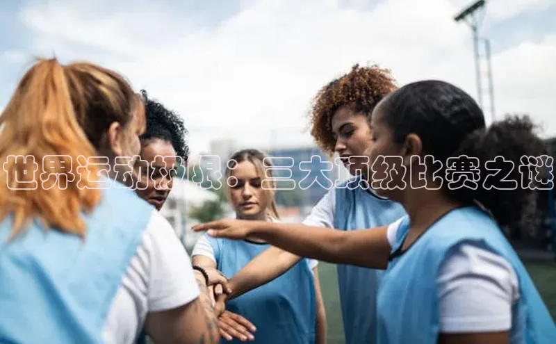 世界运动极限：三大顶级比赛之谜