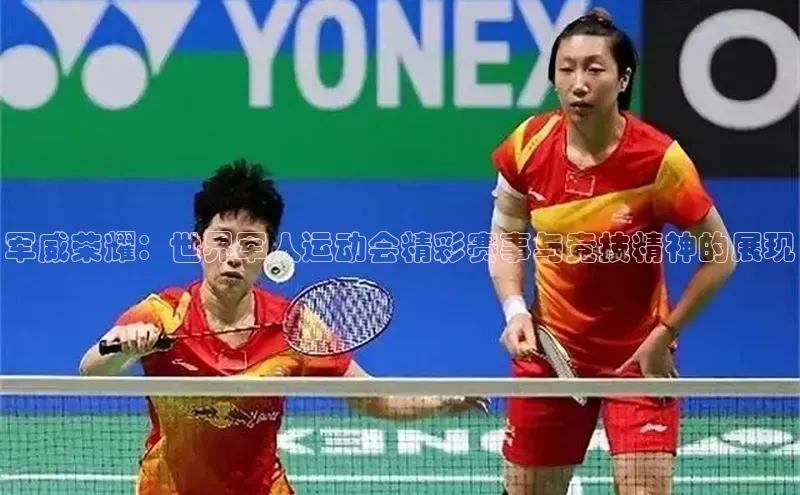 军威荣耀：世界军人运动会精彩赛事与竞技精神的展现