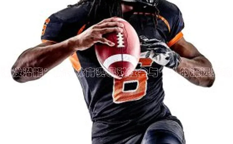 激发潜能：探讨体育赛事对社会与个人的深远影响