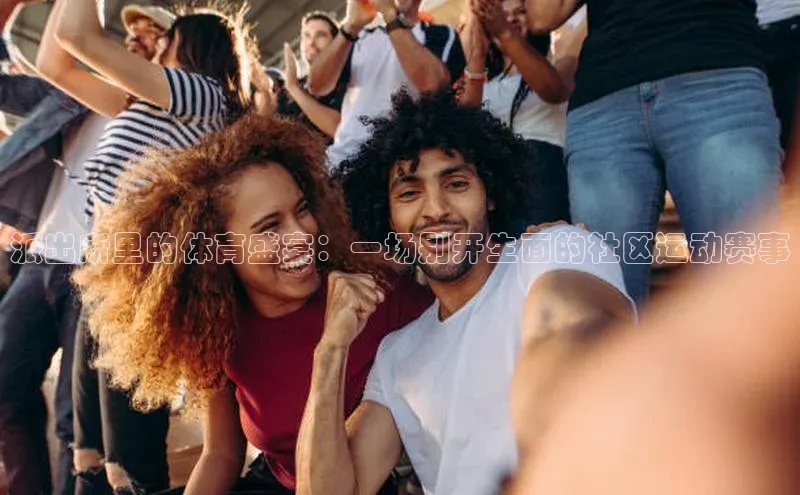 派出所里的体育盛宴：一场别开生面的社区运动赛事